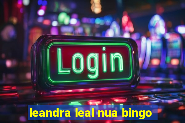 leandra leal nua bingo